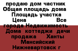 продаю дом частник › Общая площадь дома ­ 93 › Площадь участка ­ 60 › Цена ­ 1 200 000 - Все города Недвижимость » Дома, коттеджи, дачи продажа   . Ханты-Мансийский,Нижневартовск г.